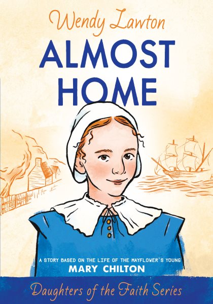 Almost Home: A Story Based on the Life of the Mayflower's Young Mary Chilton (Daughters of the Faith Series) cover