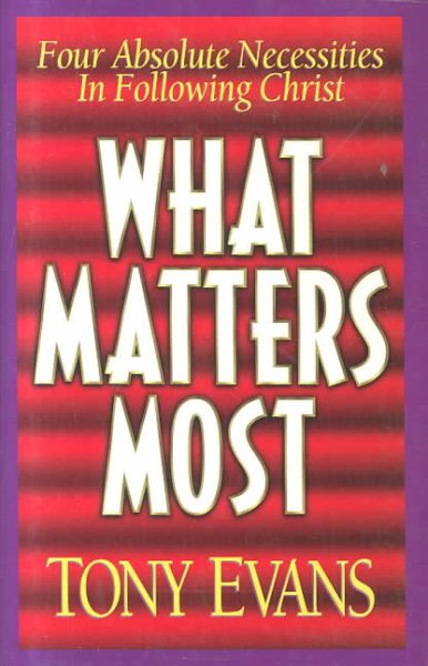 What Matters Most: Four Absolute Necessities in Following Christ cover