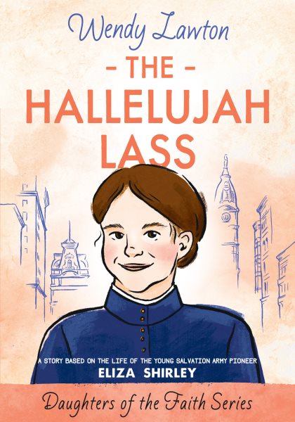 The Hallelujah Lass: A Story Based on the Life of the Young Salvation Army Pioneer Eliza Shirley (Daughters of the Faith Series) cover