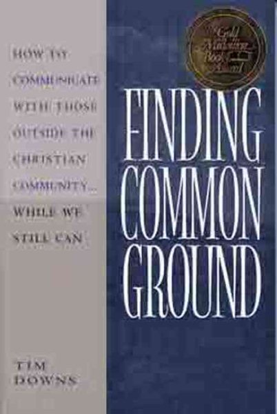 Finding Common Ground: How to Communicate with those Outside the Christian Community...While We Still Can.