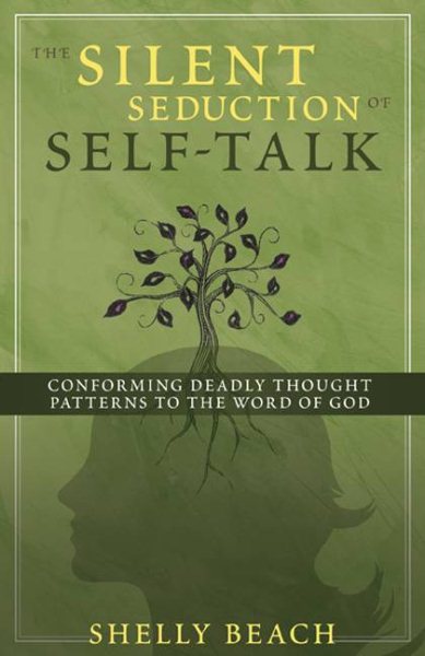 The Silent Seduction of Self-Talk: Conforming Deadly Thought Patterns to the Word of God cover