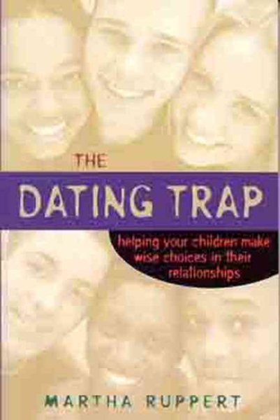 The Dating Trap: Helping Your Children Make Wise Choices in Their Relationshps