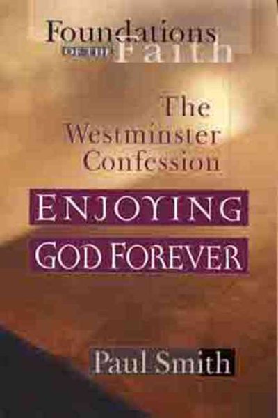 Enjoying God Forever: Westminster Confession (Foundations of the Faith) cover