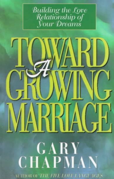 Toward A Growing Marriage: Building the Love Relationship of your Dreams cover