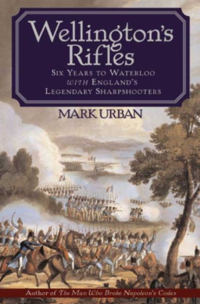 Wellington's Rifles: Six Years to Waterloo with England's Legendary Sharpshooters cover