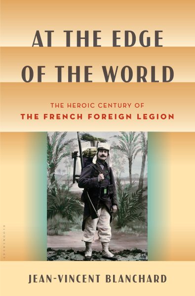 At the Edge of the World: The Heroic Century of the French Foreign Legion cover