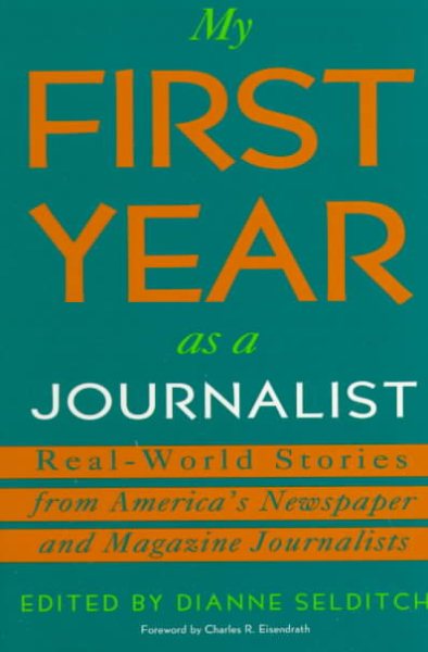 My First Year As a Journalist: Real-World Stories from America's Newspaper and Magazine Journaists (1st Year Career Series)
