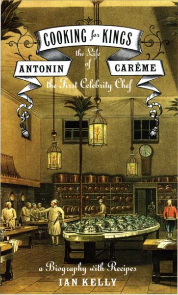 Cooking for Kings: The Life of Antonin Careme, the First Celebrity Chef cover