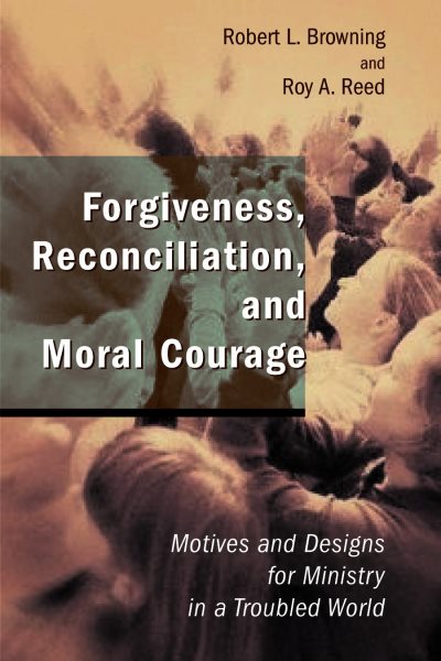 Forgiveness, Reconciliation, and Moral Courage: Motives and Designs for Ministry in a Troubled World (Studies in Practical Theology) cover