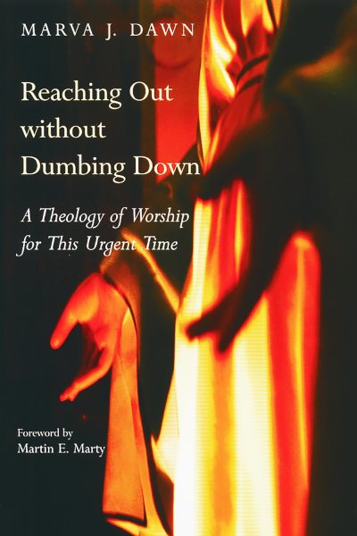 Reaching Out Without Dumbing Down: A Theology of Worship for This Urgent Time cover