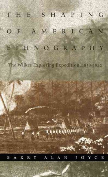 The Shaping of American Ethnography: The Wilkes Exploring Expedition, 1838-1842 (Critical Studies in the History of Anthropology)