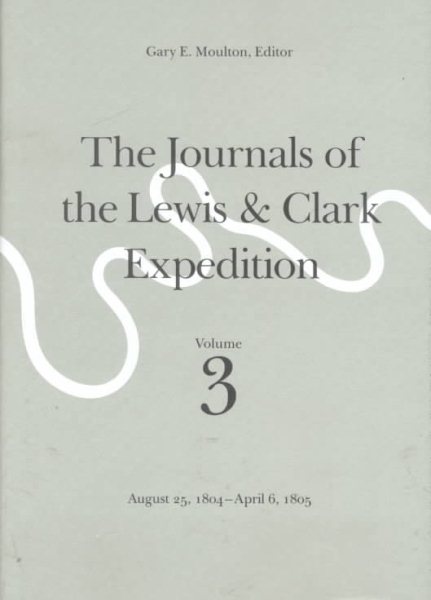 The Journals of the Lewis and Clark Expedition: August 25, 1804-April 6, 1805 (Journals of the Lewis and Clark Expedition)