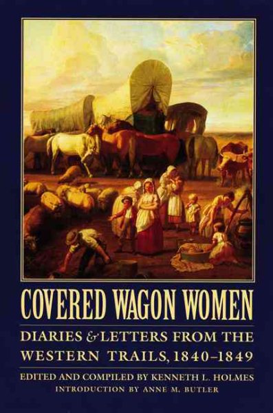 Covered Wagon Women, Volume 1: Diaries and Letters from the Western Trails, 1840-1849 (Covered Wagon Women, 1)