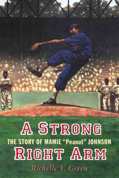 A Strong Right Arm: The Story of Mamie "Peanut" Johnson (Carter G Woodson Honor Book (Awards)) cover