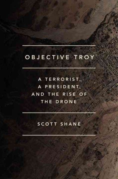 Objective Troy: A Terrorist, a President, and the Rise of the Drone cover