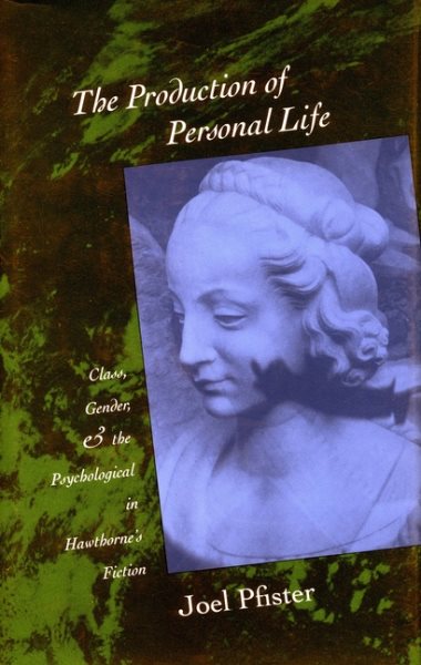 The Production of Personal Life: Class, Gender, and the Psychological in Hawthorne's Fiction