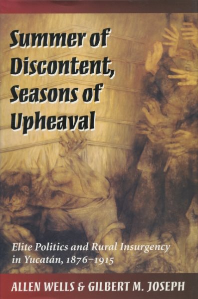 Summer of Discontent, Seasons of Upheaval: Elite Politics and Rural Insurgency in Yucatán, 1876-1915 cover