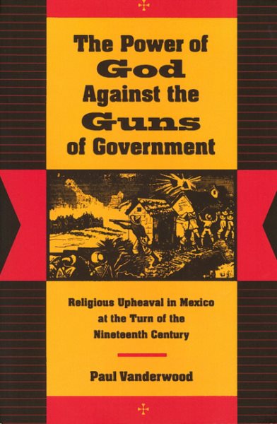 The Power of God Against the Guns of Government: Religious Upheaval in Mexico at the Turn of the Nineteenth Century cover