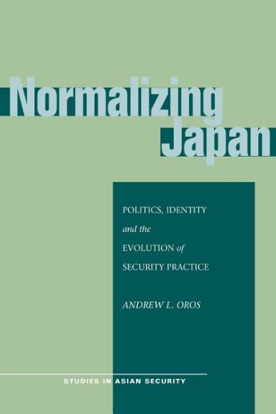 Normalizing Japan: Politics, Identity, and the Evolution of Security Practice (Studies in Asian Security) cover