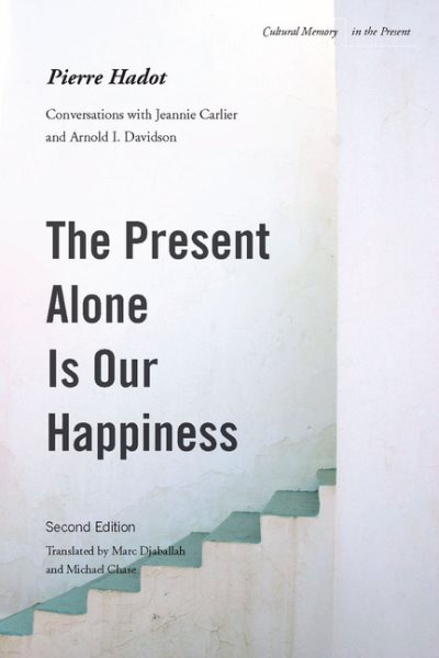 The Present Alone is Our Happiness, Second Edition: Conversations with Jeannie Carlier and Arnold I. Davidson (Cultural Memory in the Present) cover