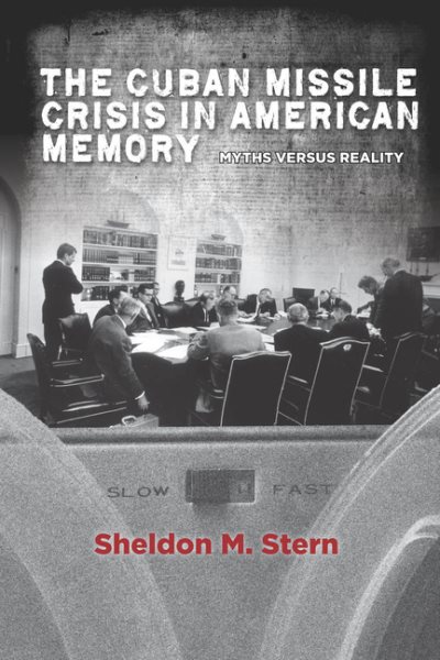 The Cuban Missile Crisis in American Memory: Myths versus Reality (Stanford Nuclear Age Series) cover