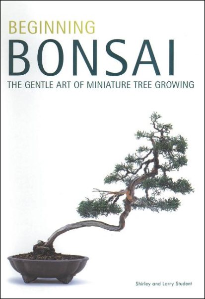 Beginning Bonsai: The Gentle Art of Miniature Tree Growing