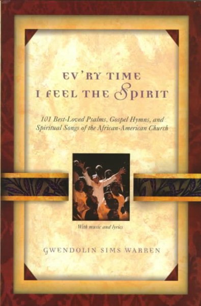 Ev'ry Time I Feel the Spirit: 101 Best-Loved Psalms, Gospel Hymns, and Spiritual Songs of the African-American Church