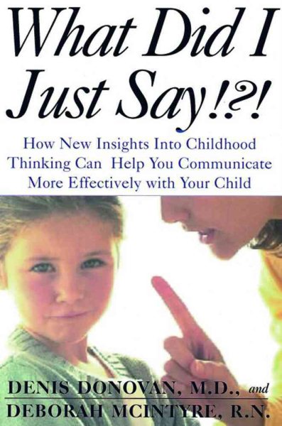 What Did I Just Say!?! How New Insights into Childhood Communication Can Help You Communicate More Effectively with Your Child cover
