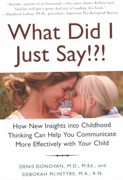 What Did I Just Say!?!: How New Insights into Childhood Thinking Can Help You Communicate More Effectively with Your Child cover