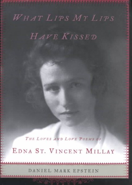 What Lips My Lips Have Kissed: The Loves and Love Poems of Edna St. Vincent Millay cover