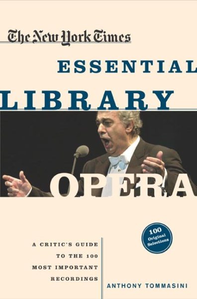 The New York Times Essential Library: Opera: A Critic's Guide to the 100 Most Important Works and the Best Recordings