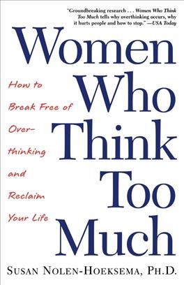 Women Who Think Too Much: How to Break Free of Overthinking and Reclaim Your Life cover