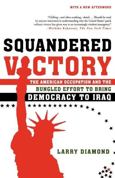 Squandered Victory: The American Occupation and the Bungled Effort to Bring Democracy to Iraq cover
