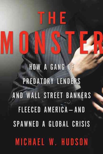 The Monster: How a Gang of Predatory Lenders and Wall Street Bankers Fleeced America--and Spawned a Global Crisis cover