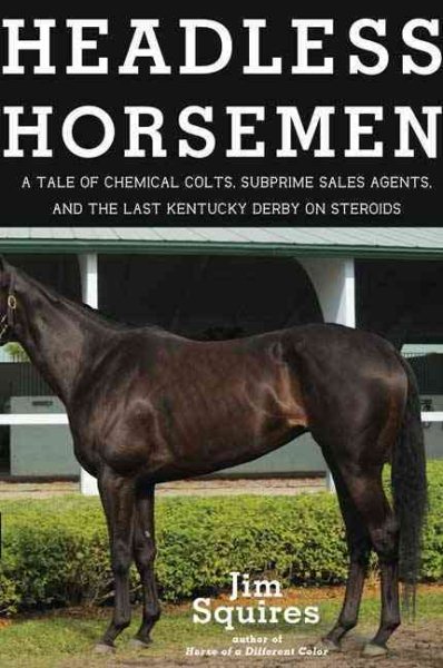 Headless Horsemen: A Tale of Chemical Colts, Subprime Sales Agents, and the Last Kentucky Derby on Steroids cover