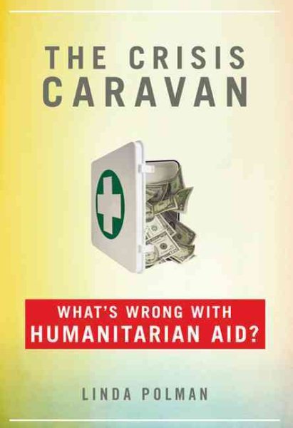 The Crisis Caravan: What's Wrong with Humanitarian Aid? cover
