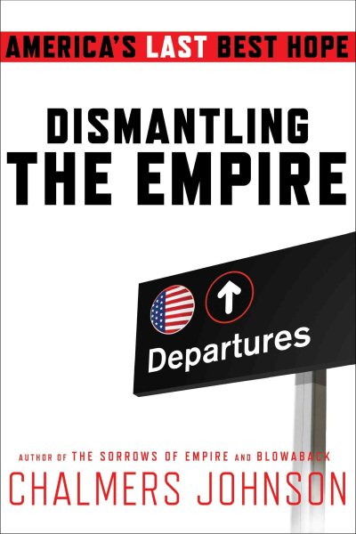 Dismantling the Empire: America's Last Best Hope (American Empire Project)