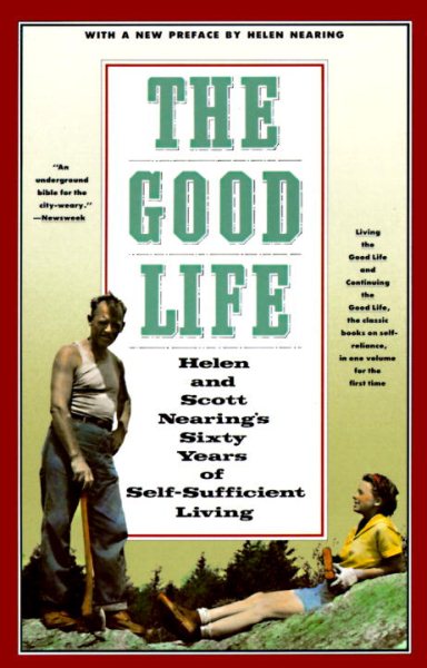 The Good Life: Helen and Scott Nearing's Sixty Years of Self-Sufficient Living cover