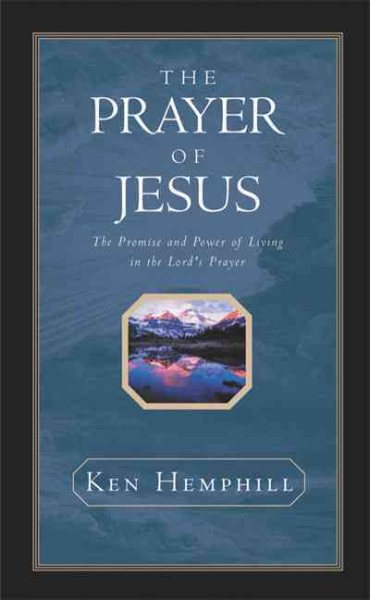 The Prayer of Jesus : The Promise and Power of Living in the Lord's Prayer