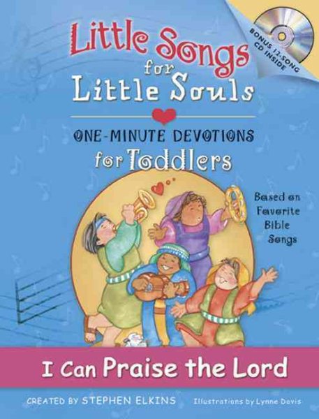 I Can Praise the Lord: Little Songs for Little Souls for Toddlers, One Minute Devotions Based on Favorite Bible Songs
