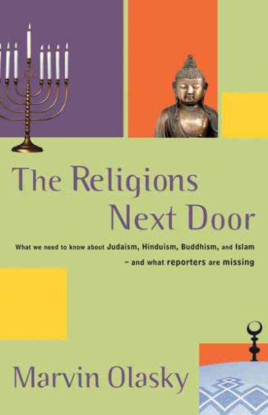 The Religions Next Door: What we need to know about Hudaism,Hinduism,Buddhism and Islam and what reporters are missing