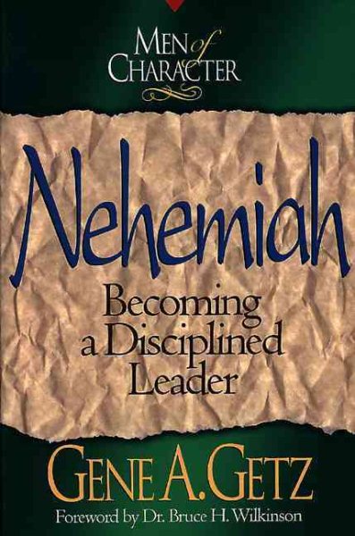 Nehemiah : Becoming a Disciplined Leader (Men of Character) (Volume 4)