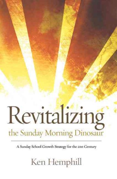 Revitalizing the Sunday Morning Dinosaur: A Sunday School Growth Strategy for the 21st Century cover