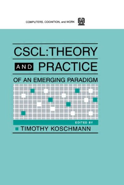 Cscl: Theory and Practice of An Emerging Paradigm (Computers, Cognition, and Work)