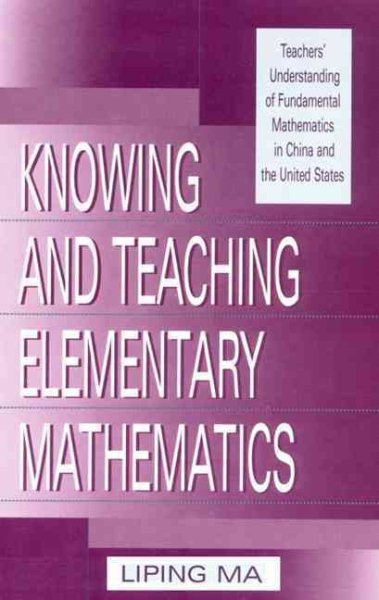 Knowing and Teaching Elementary Mathematics: Teachers' Understanding of Fundamental Mathematics in China and the United States (Studies in Mathematical Thinking and Learning Series) cover