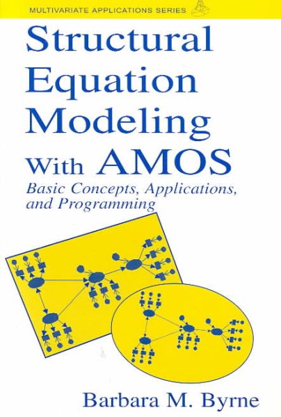 Structural Equation Modeling With AMOS: Basic Concepts, Applications, and Programming (Multivariate Applications Series)