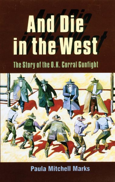 And Die in the West: The Story of the O.K. Corral Gunfight cover
