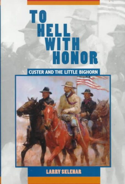 To Hell With Honor: Custer and the Little Bighorn cover