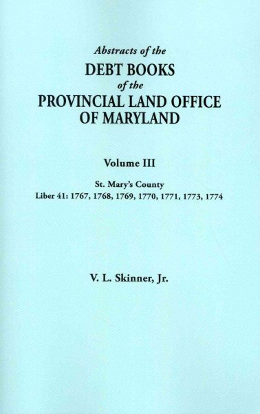Abstracts of the Debt Books of the Provincial Land Office of Maryland. Volume III, St. Mary's County. Liber 41: 1767, 1768, 1769, 1770, 1771, 1773, 17