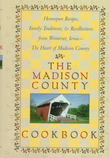 The Madison County Cookbook: Homespun Recipes, Family Traditions, & Recollections from Winterset, Iowa-The Heart of Madison County